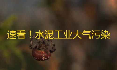 低价卡网速看
！水泥工业大气污染物排放标准重大修改，7大要点必知！